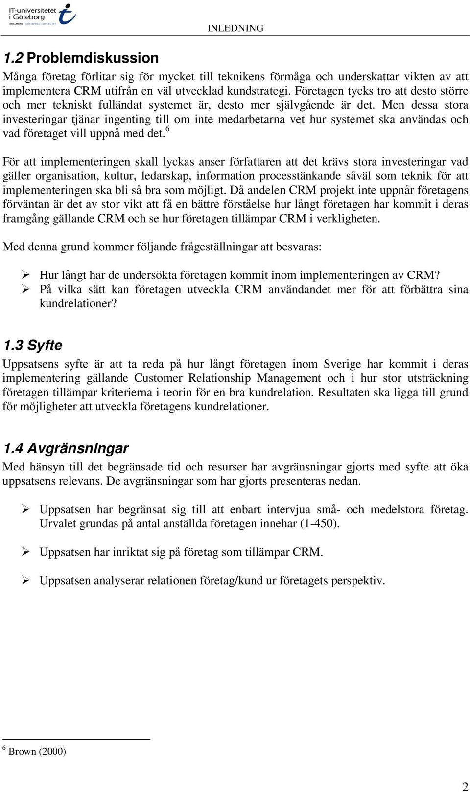 Men dessa stora investeringar tjänar ingenting till om inte medarbetarna vet hur systemet ska användas och vad företaget vill uppnå med det.