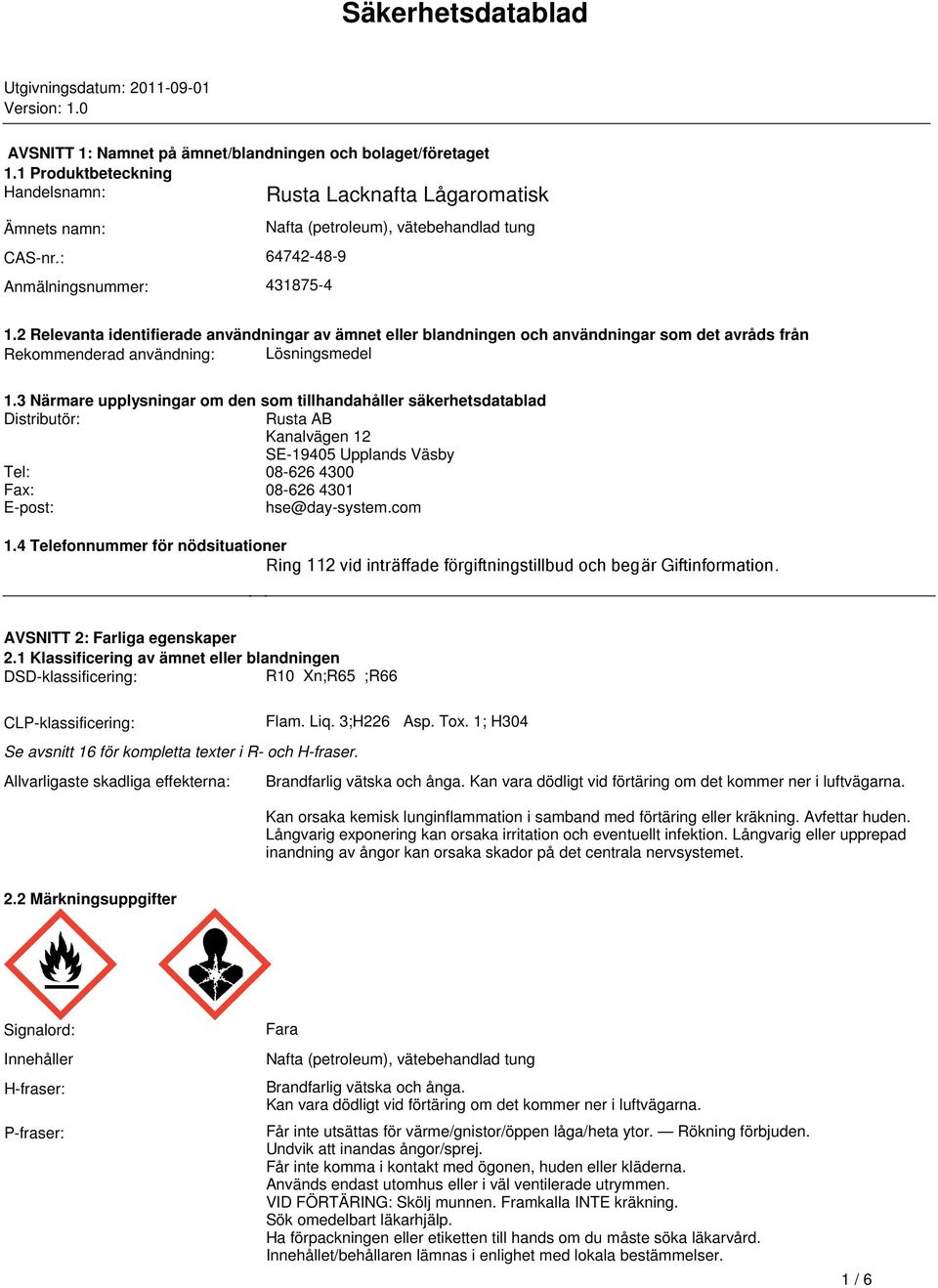 Rekommenderad användning: Lösningsmedel 13 Närmare upplysningar om den som tillhandahåller säkerhetsdatablad Distributör: Rusta AB Kanalvägen 12 SE-19405 Upplands Väsby Tel: 08-626 4300 Fax: 08-626