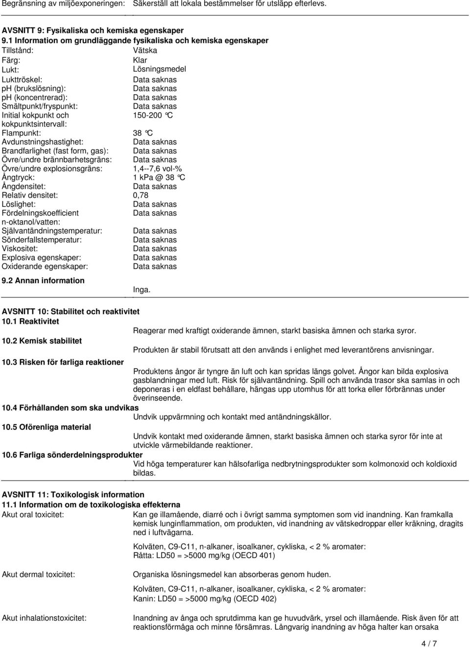 Avdunstningshastighet: Brandfarlighet (fast form, gas): Övre/undre brännbarhetsgräns: Övre/undre explosionsgräns: 1,4--7,6 vol-% Ångtryck: 1 kpa @ 38 C Ångdensitet: Relativ densitet: 0,78 Löslighet: