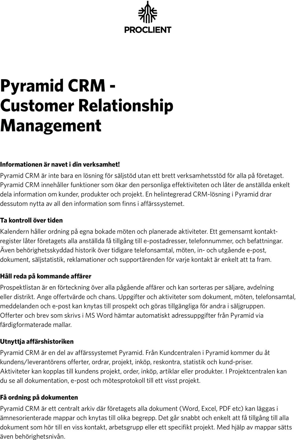 En helintegrerad CRM-lösning i Pyramid drar dessutom nytta av all den information som finns i affärssystemet.