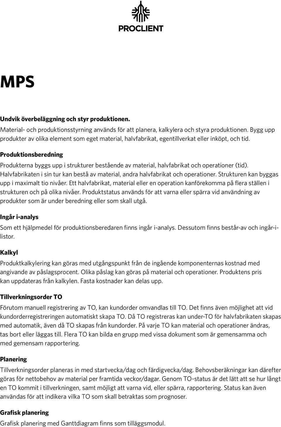 Produktionsberedning Produkterna byggs upp i strukturer bestående av material, halvfabrikat och operationer (tid). Halvfabrikaten i sin tur kan bestå av material, andra halvfabrikat och operationer.