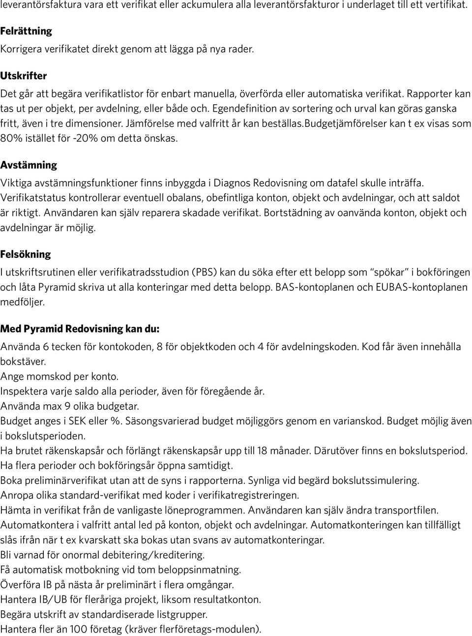 Egendefinition av sortering och urval kan göras ganska fritt, även i tre dimensioner. Jämförelse med valfritt år kan beställas.