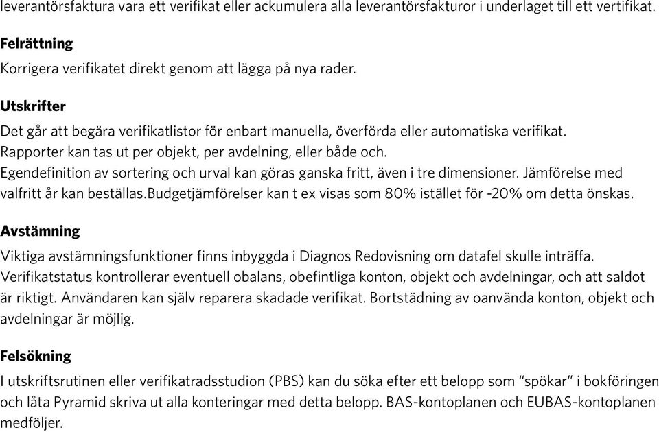 Egendefinition av sortering och urval kan göras ganska fritt, även i tre dimensioner. Jämförelse med valfritt år kan beställas.