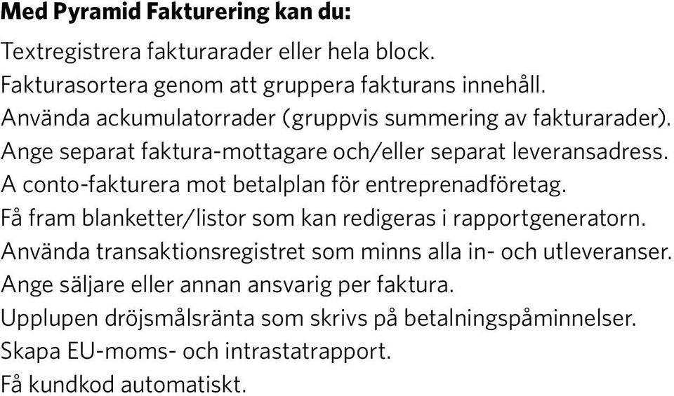 A conto-fakturera mot betalplan för entreprenadföretag. Få fram blanketter/listor som kan redigeras i rapportgeneratorn.