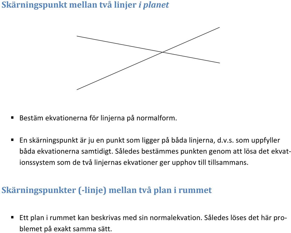 Således bestämmes punkten genom att lösa det ekvationssystem som de två linjernas ekvationer ger upphov till tillsammans.