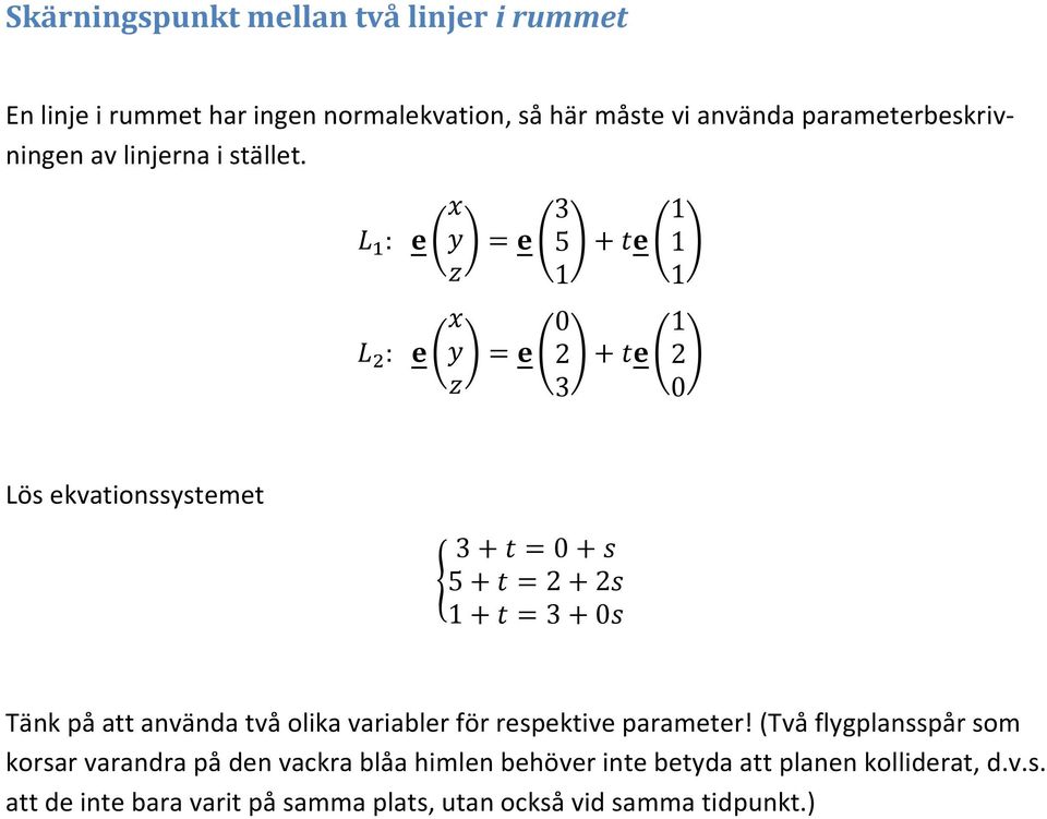 Lös ekvationssystemet { Tänk på att använda två olika variabler för respektive parameter!