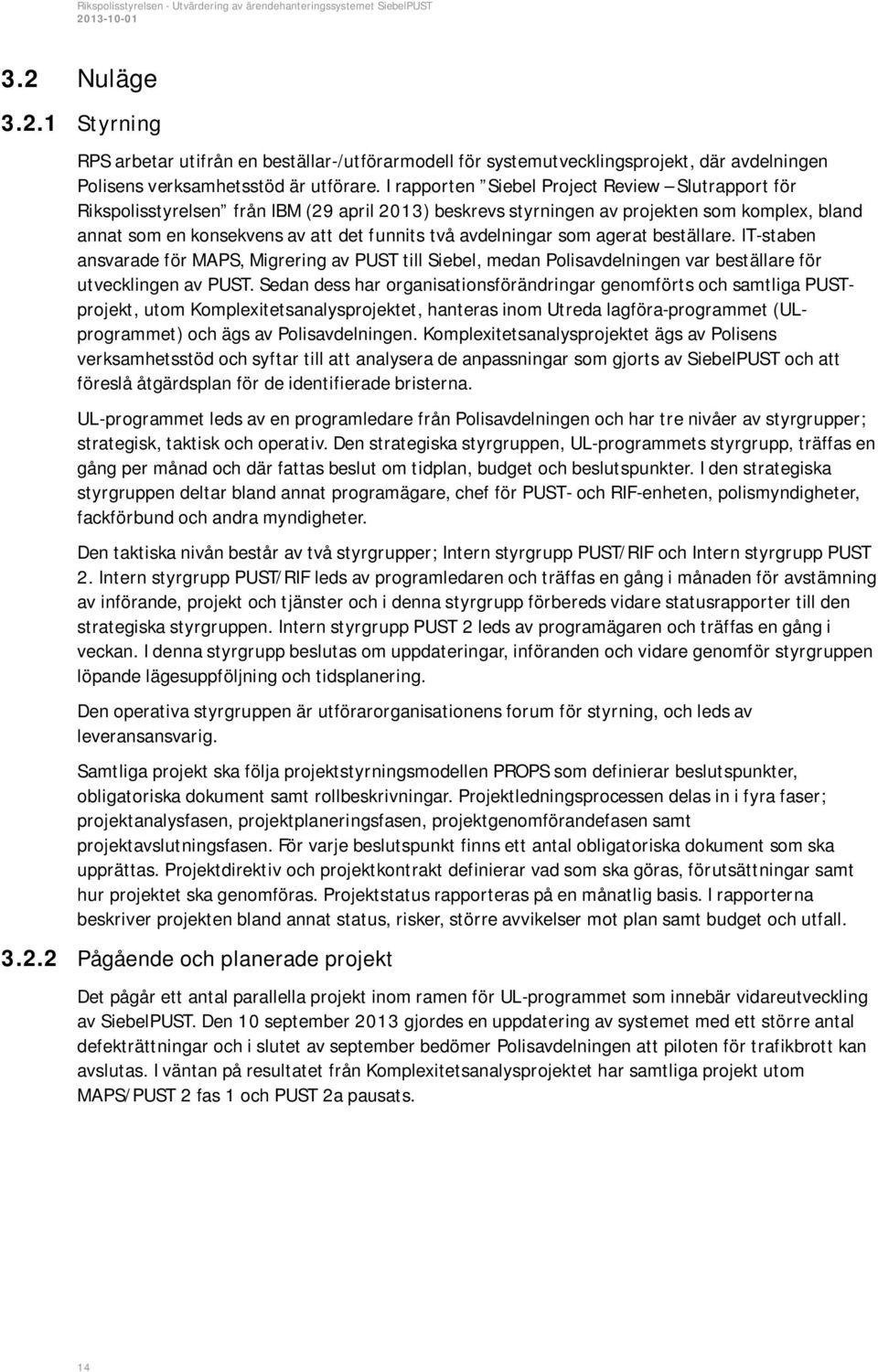 avdelningar som agerat beställare. IT-staben ansvarade för MAPS, Migrering av PUST till Siebel, medan Polisavdelningen var beställare för utvecklingen av PUST.