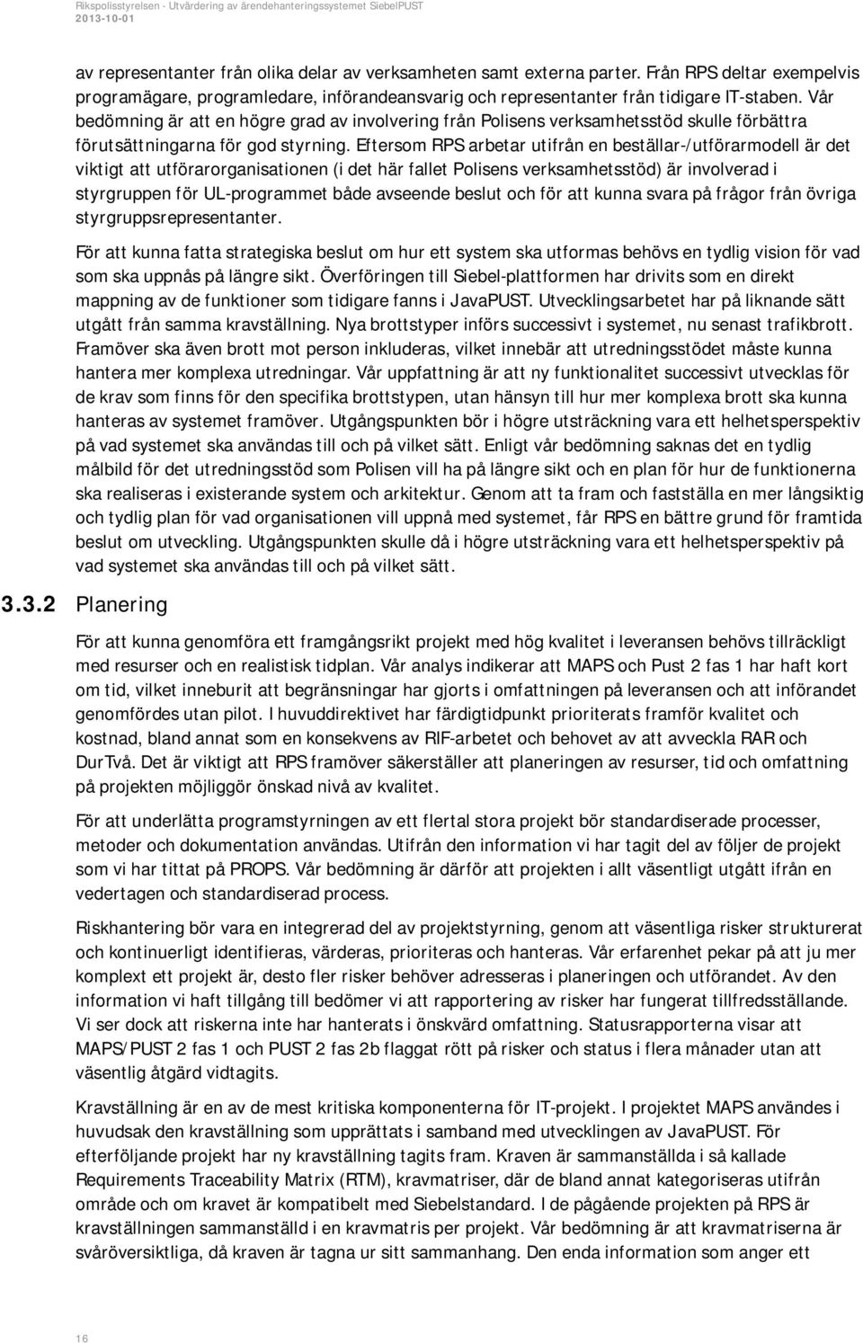 Eftersom RPS arbetar utifrån en beställar-/utförarmodell är det viktigt att utförarorganisationen (i det här fallet Polisens verksamhetsstöd) är involverad i styrgruppen för UL-programmet både