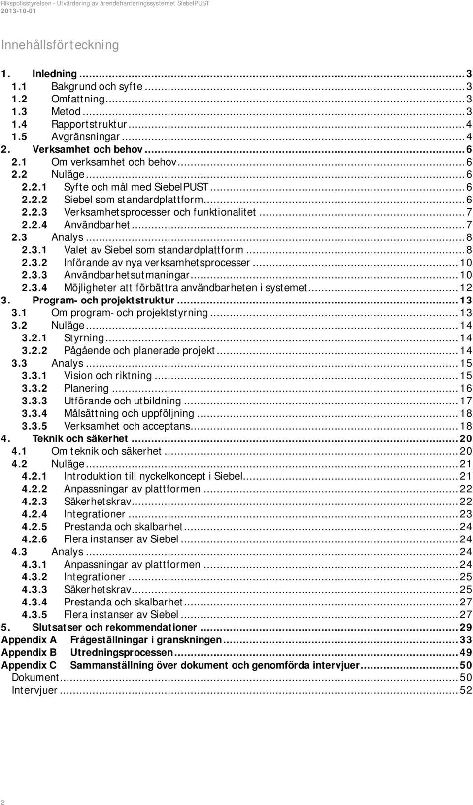 .. 7 2.3 Analys... 8 2.3.1 Valet av Siebel som standardplattform... 8 2.3.2 Införande av nya verksamhetsprocesser... 10 2.3.3 Användbarhetsutmaningar... 10 2.3.4 Möjligheter att förbättra användbarheten i systemet.