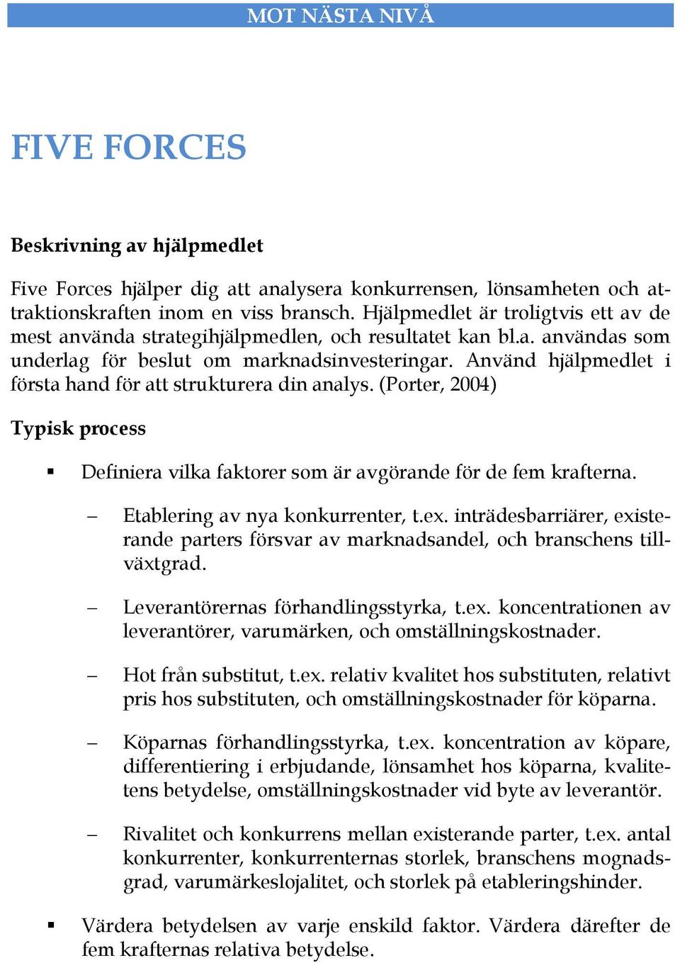 Använd hjälpmedlet i första hand för att strukturera din analys. (Porter, 2004) Typisk process Definiera vilka faktorer som är avgörande för de fem krafterna. Etablering av nya konkurrenter, t.ex.