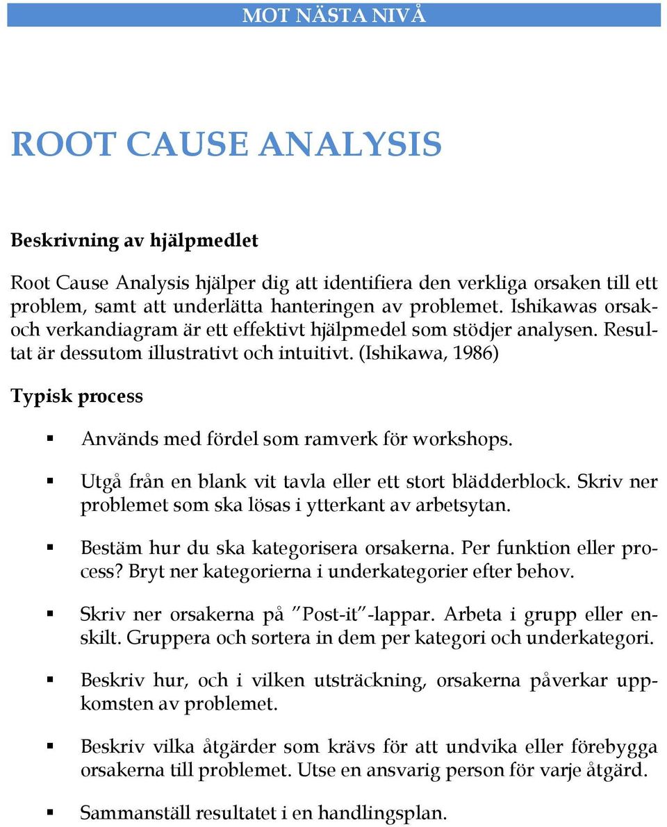 (Ishikawa, 1986) Typisk process Används med fördel som ramverk för workshops. Utgå från en blank vit tavla eller ett stort blädderblock. Skriv ner problemet som ska lösas i ytterkant av arbetsytan.