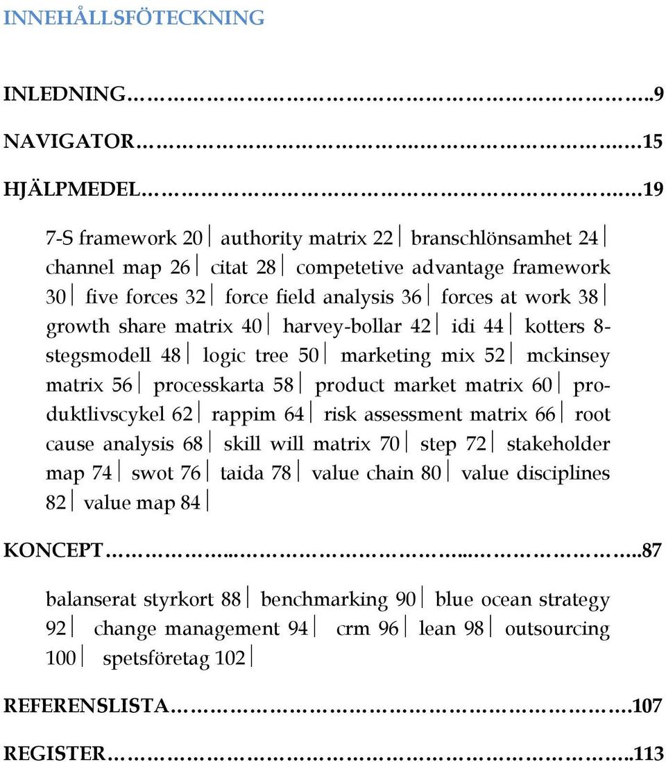 matrix 40 harvey-bollar 42 idi 44 kotters 8- stegsmodell 48 logic tree 50 marketing mix 52 mckinsey matrix 56 processkarta 58 product market matrix 60 produktlivscykel 62 rappim 64 risk