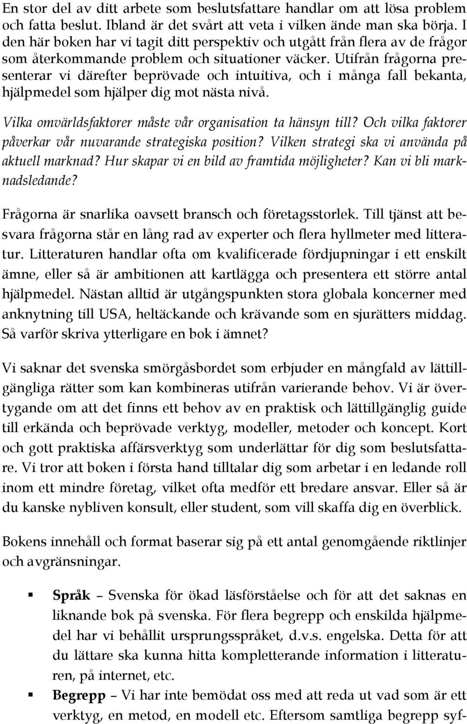 Utifrån frågorna presenterar vi därefter beprövade och intuitiva, och i många fall bekanta, hjälpmedel som hjälper dig mot nästa nivå. Vilka omvärldsfaktorer måste vår organisation ta hänsyn till?