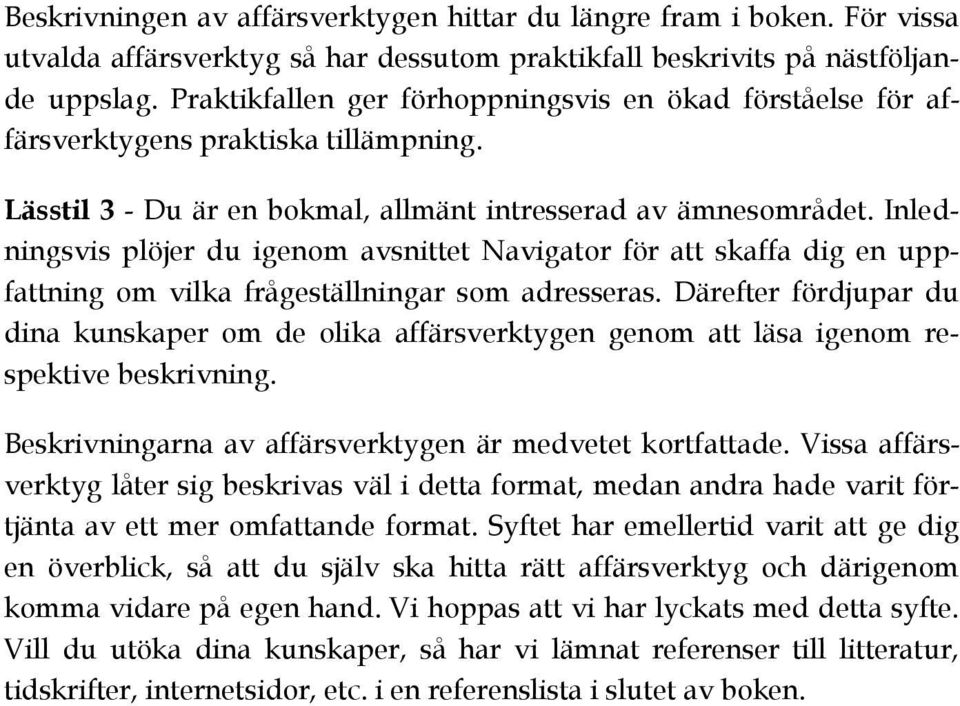 Inledningsvis plöjer du igenom avsnittet Navigator för att skaffa dig en uppfattning om vilka frågeställningar som adresseras.