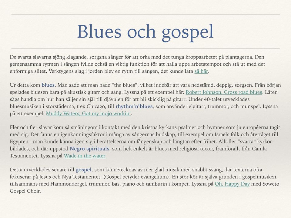 Verktygens slag i jorden blev en rytm till sången, det kunde låta så här. Ur detta kom blues. Man sade att man hade the blues, vilket innebär att vara nedstämd, deppig, sorgsen.