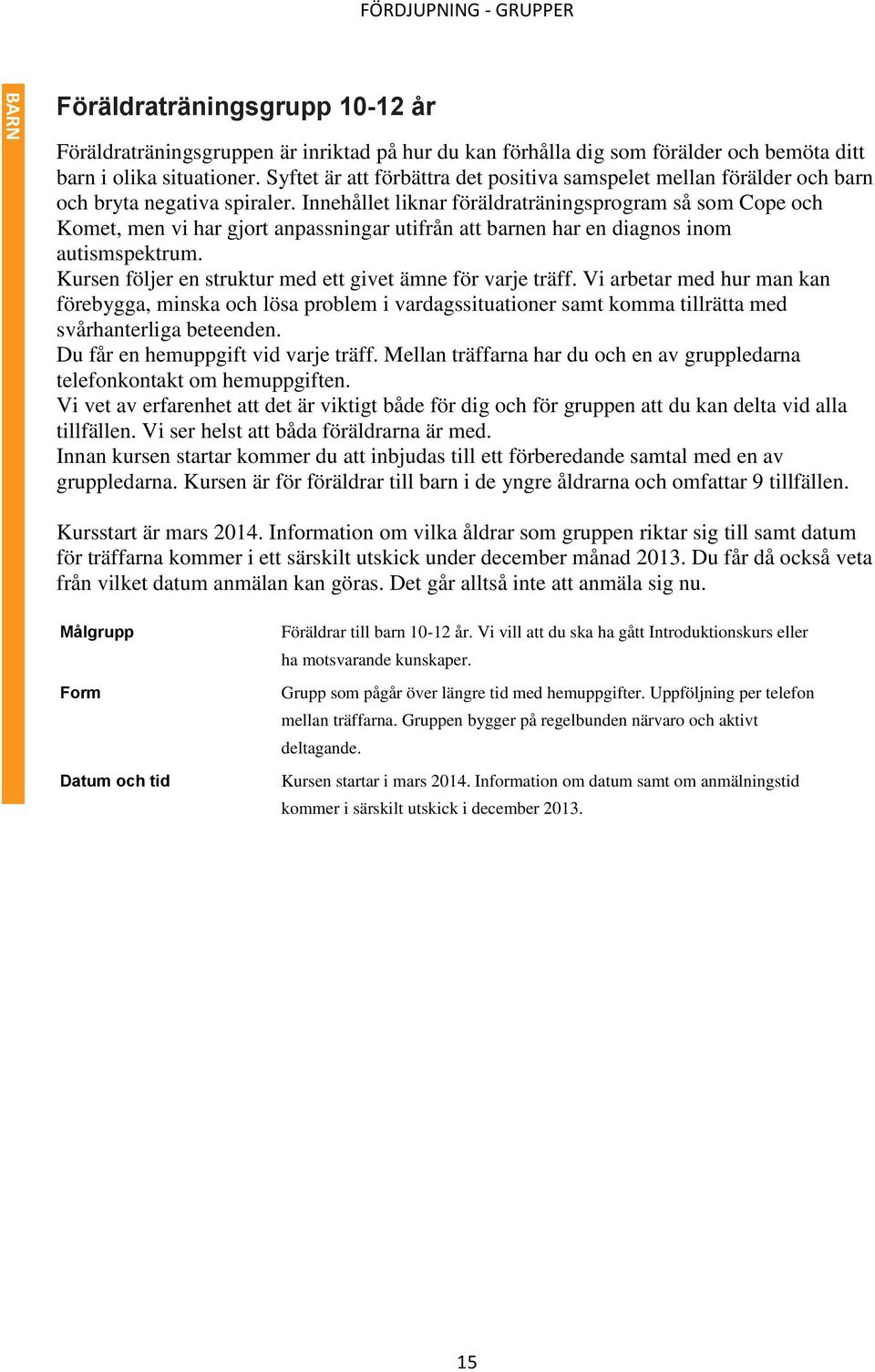 Innehållet liknar föräldraträningsprogram så som Cope och Komet, men vi har gjort anpassningar utifrån att barnen har en diagnos inom autismspektrum.