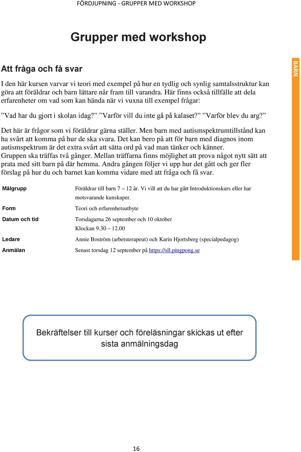 Varför vill du inte gå på kalaset? Varför blev du arg? A Det här är frågor som vi föräldrar gärna ställer. Men barn med autismspektrumtillstånd kan ha svårt att komma på hur de ska svara.