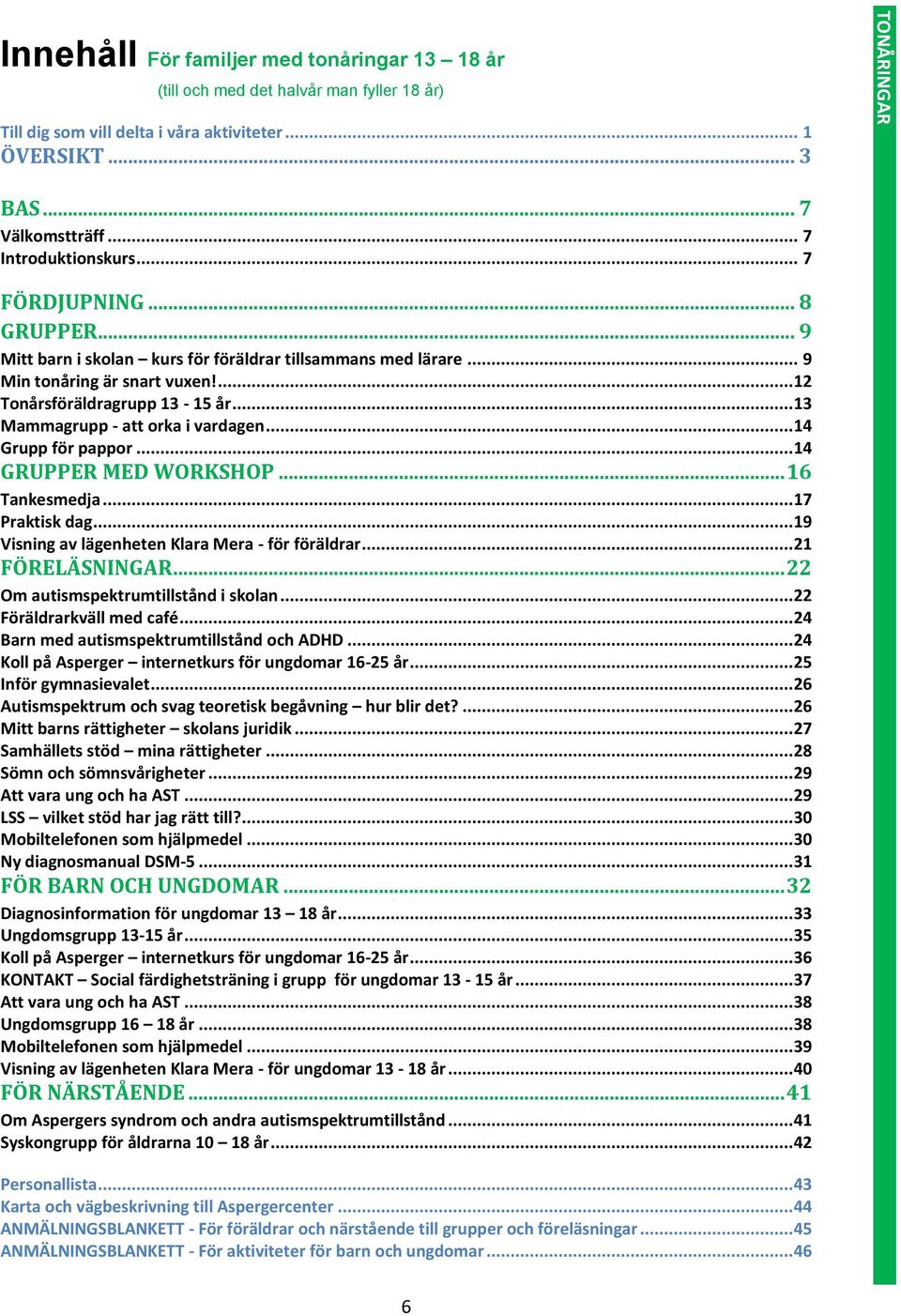 .. 13 Mammagrupp - att orka i vardagen... 14 Grupp för pappor... 14 GRUPPER MED WORKSHOP... 16 Tankesmedja... 17 Praktisk dag... 19 Visning av lägenheten Klara Mera - för föräldrar... 21 FÖRELÄSNINGAR.