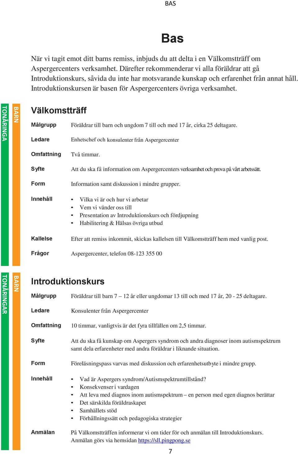 Introduktionskursen är basen för Aspergercenters övriga verksamhet. TONÅRINGA R Välkomstträff Föräldrar till barn och ungdom 7 till och med 17 år, cirka 25 deltagare.