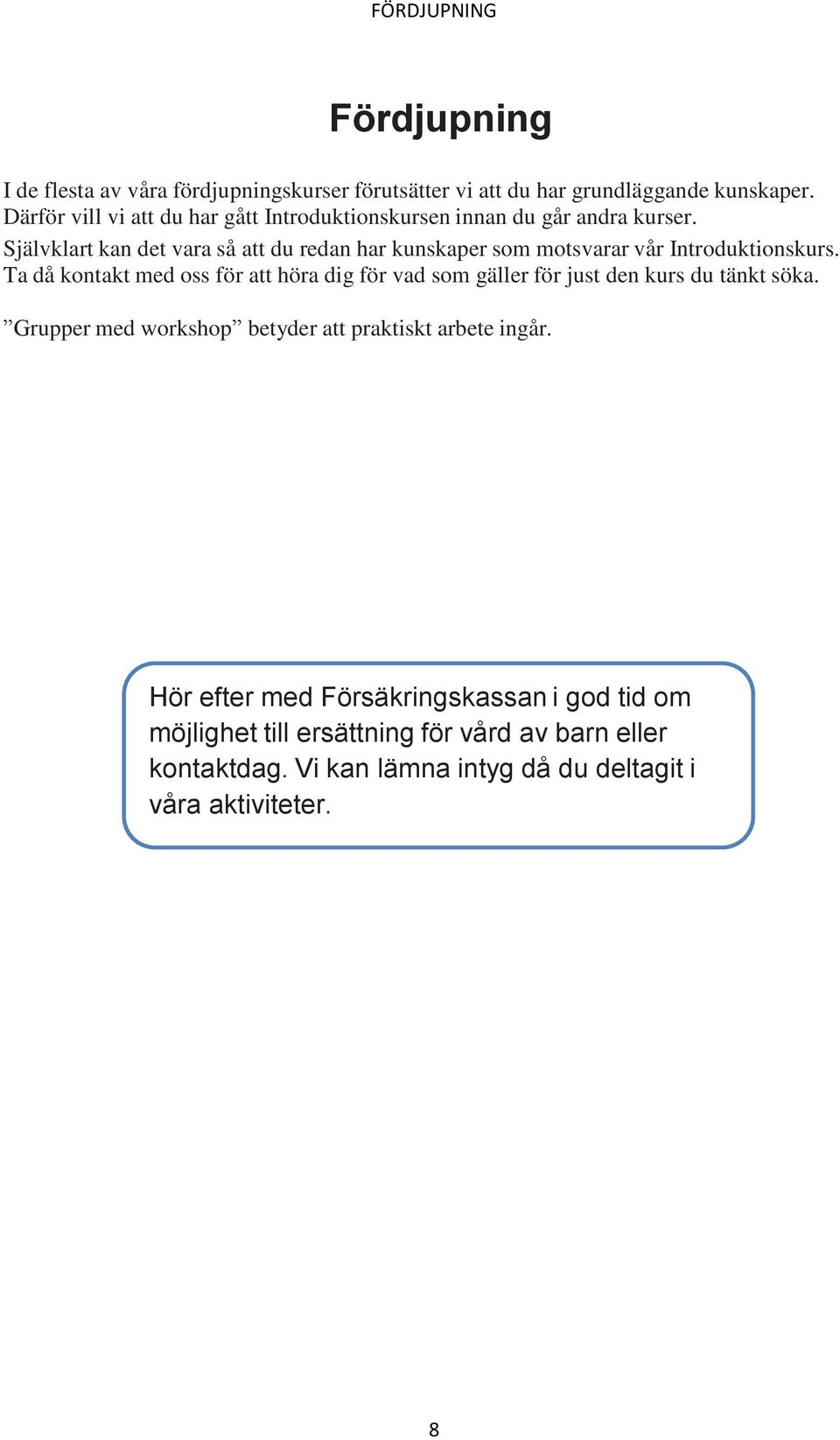 Självklart kan det vara så att du redan har kunskaper som motsvarar vår Introduktionskurs.