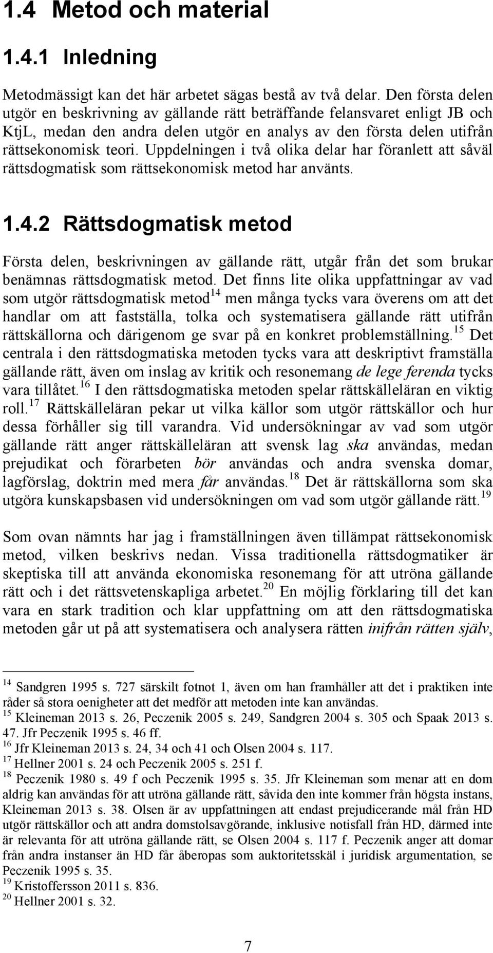 Uppdelningen i två olika delar har föranlett att såväl rättsdogmatisk som rättsekonomisk metod har använts. 1.4.