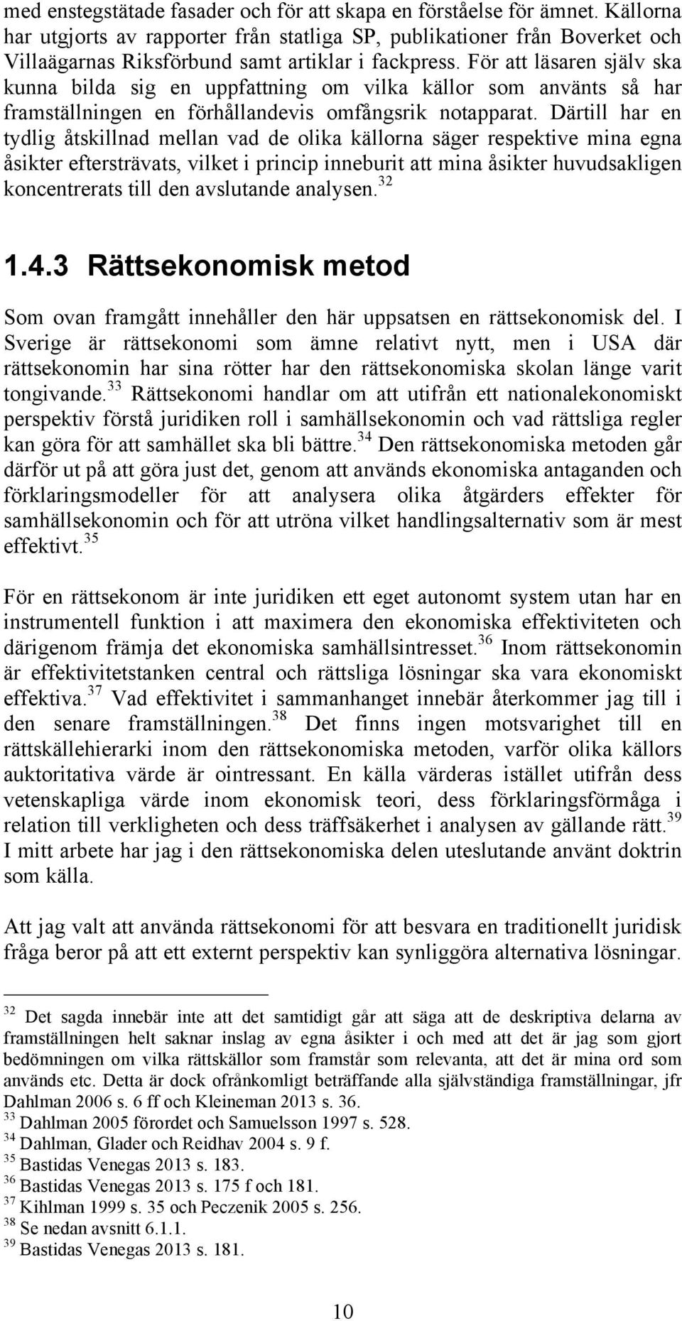 För att läsaren själv ska kunna bilda sig en uppfattning om vilka källor som använts så har framställningen en förhållandevis omfångsrik notapparat.