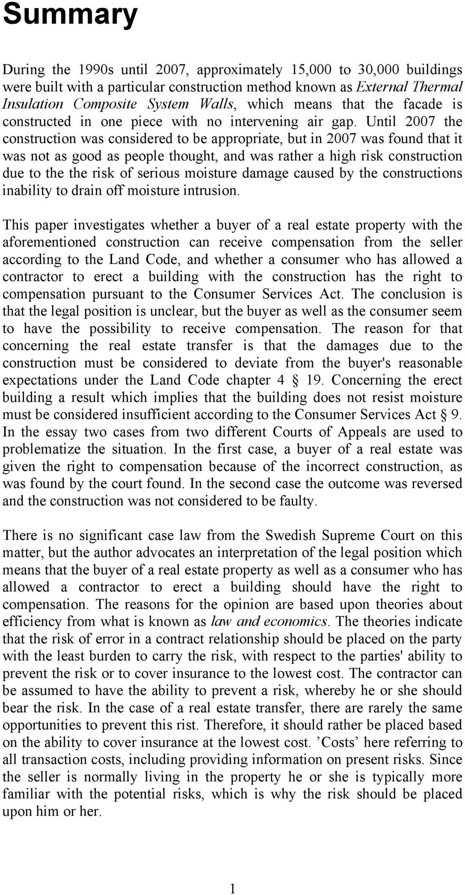 Until 2007 the construction was considered to be appropriate, but in 2007 was found that it was not as good as people thought, and was rather a high risk construction due to the the risk of serious