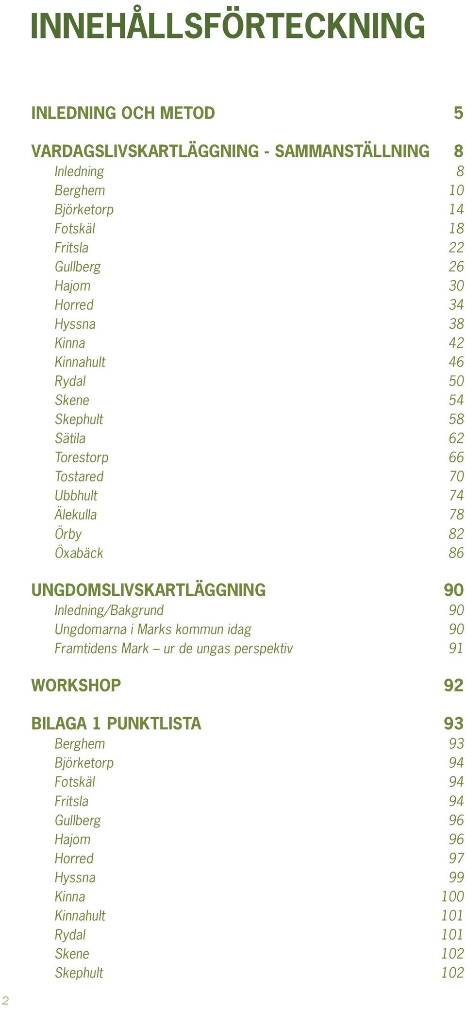 Öxabäck 86 Ungdomslivskartläggning 90 Inledning/Bakgrund 90 Ungdomarna i Marks kommun idag 90 Framtidens Mark ur de ungas perspektiv 91 Workshop 92 Bilaga