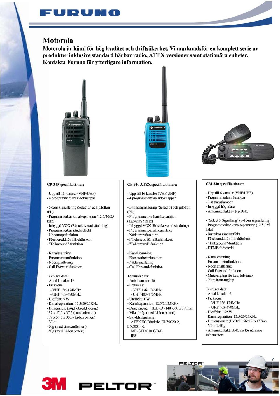 GP-340 specifikationer: - Upp till 16 kanaler (VHF/UHF) - 4 programmerbara sidoknappar - 5-tons signallering (Select 5) och pilotton (PL) - Programmerbar kanalseparation (12.