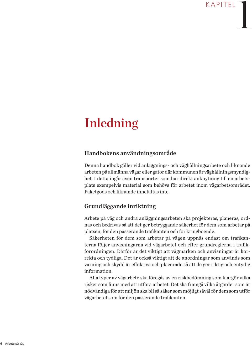 Grundläggande inriktning Arbete på väg och andra anläggningsarbeten ska projekteras, planeras, ordnas och bedrivas så att det ger betryggande säkerhet för dem som arbetar på platsen, för den