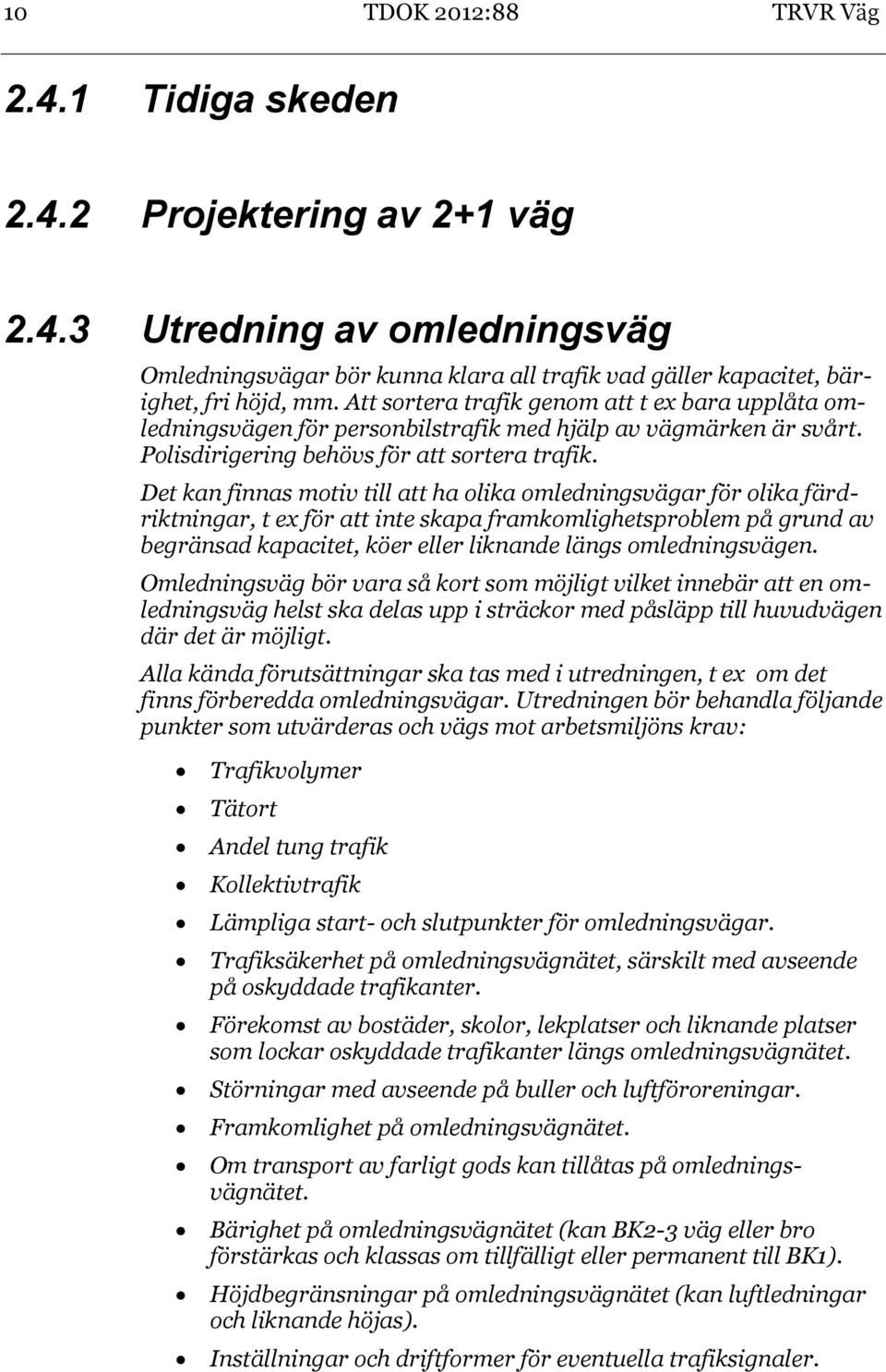 Det kan finnas motiv till att ha olika omledningsvägar för olika färdriktningar, t ex för att inte skapa framkomlighetsproblem på grund av begränsad kapacitet, köer eller liknande längs