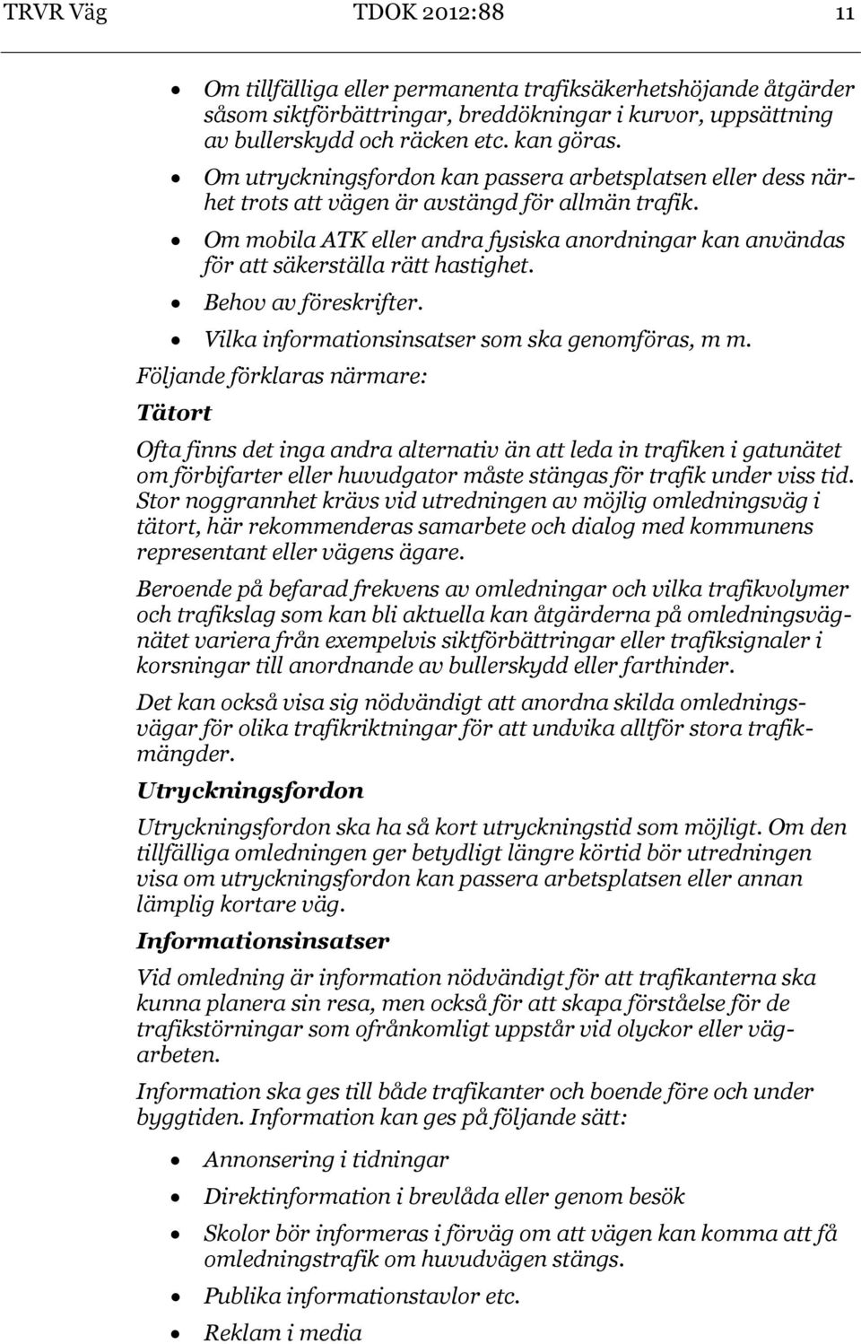 Om mobila ATK eller andra fysiska anordningar kan användas för att säkerställa rätt hastighet. Behov av föreskrifter. Vilka informationsinsatser som ska genomföras, m m.