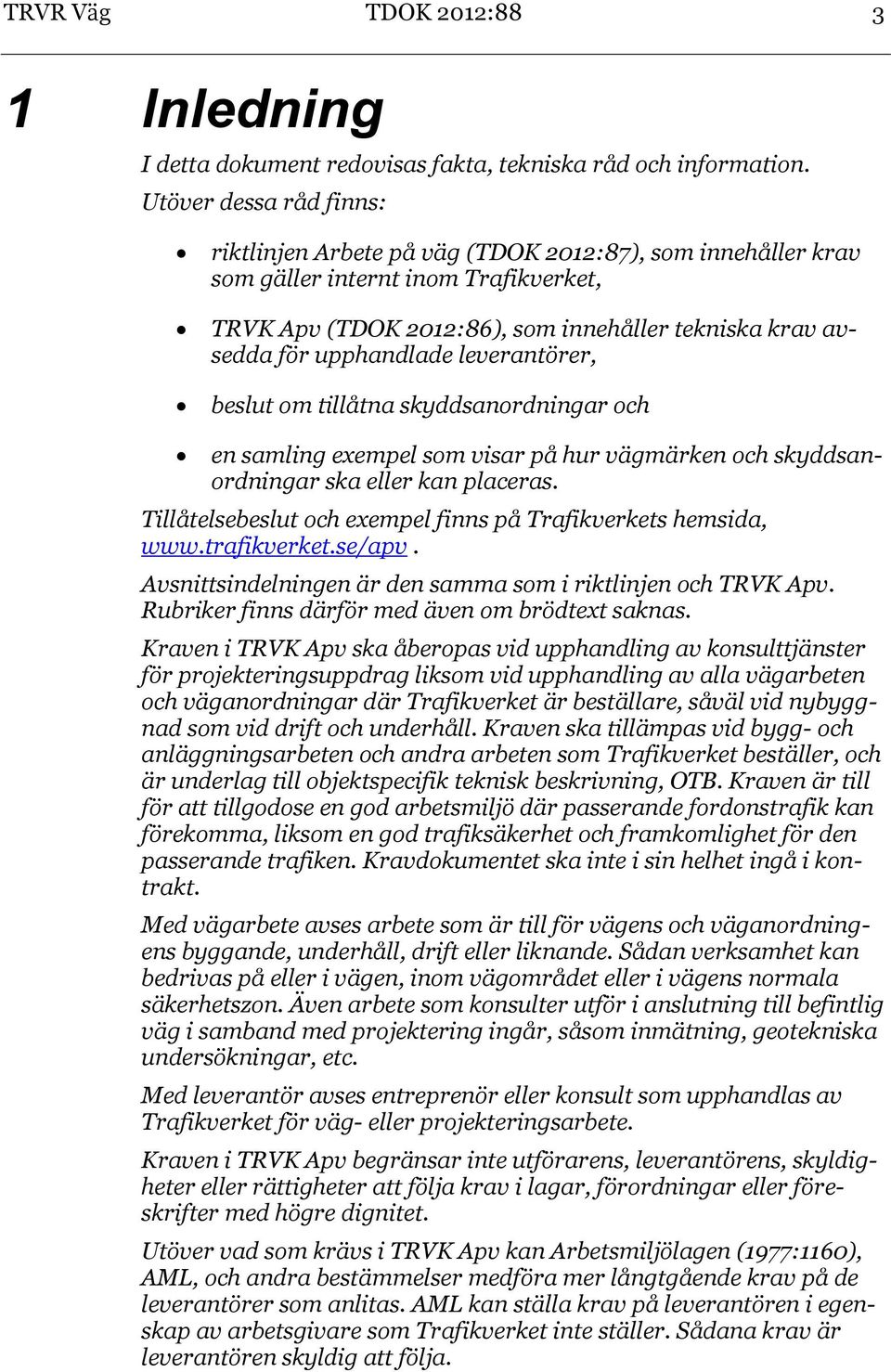 upphandlade leverantörer, beslut om tillåtna skyddsanordningar och en samling exempel som visar på hur vägmärken och skyddsanordningar ska eller kan placeras.