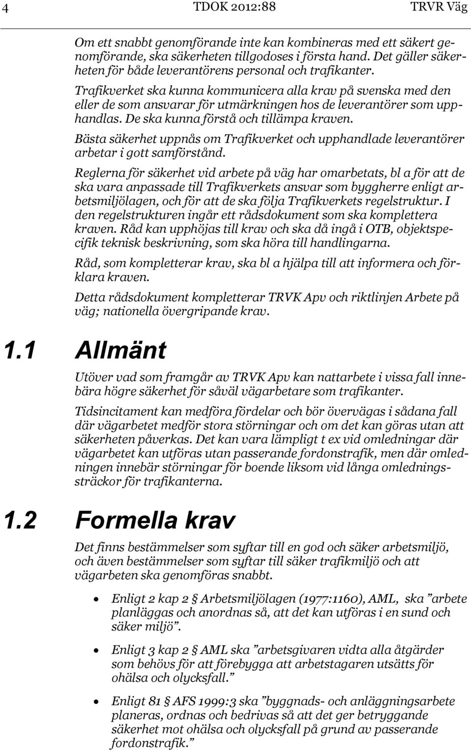 Trafikverket ska kunna kommunicera alla krav på svenska med den eller de som ansvarar för utmärkningen hos de leverantörer som upphandlas. De ska kunna förstå och tillämpa kraven.