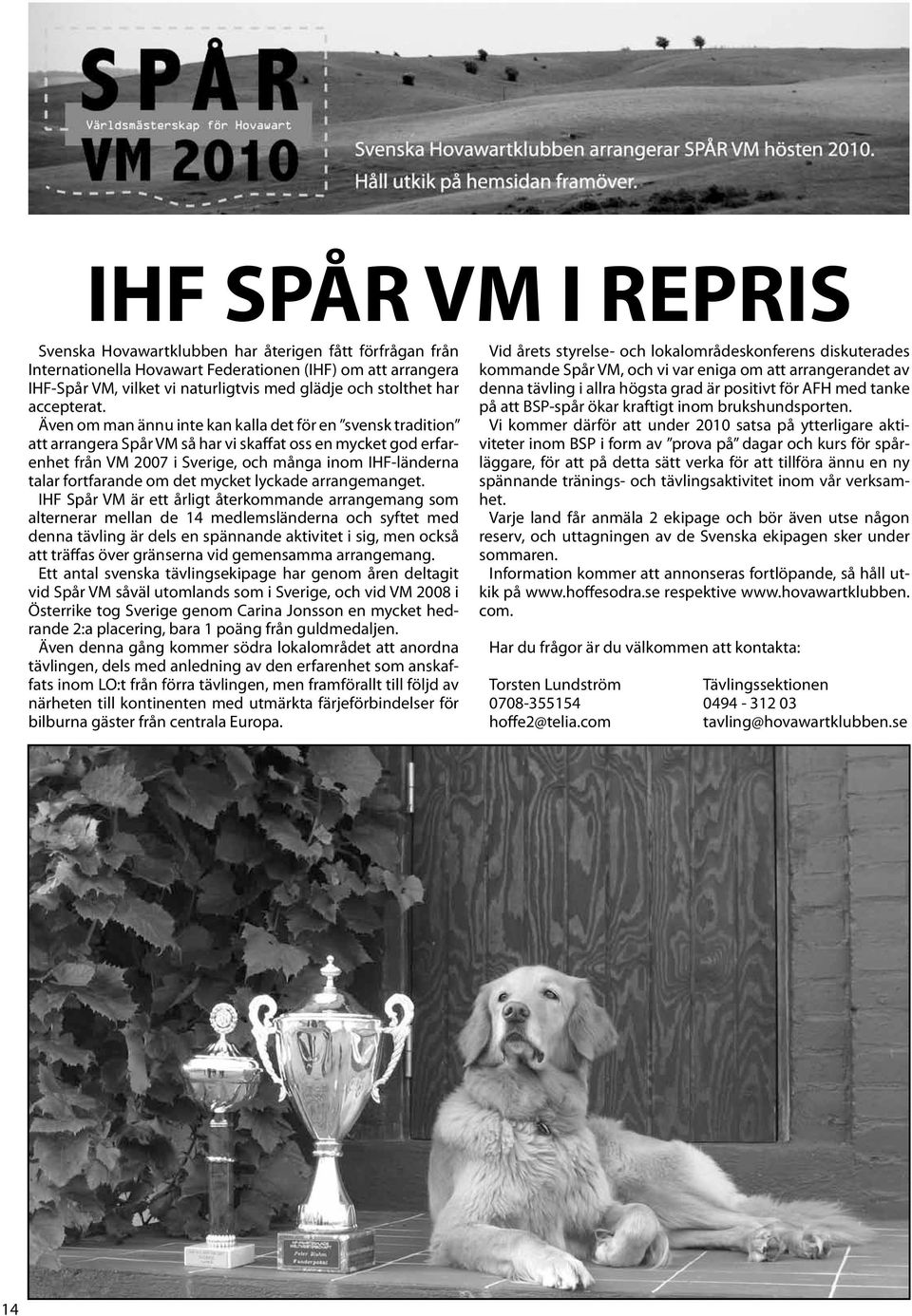 Även om man ännu inte kan kalla det för en svensk tradition att arrangera Spår VM så har vi skaffat oss en mycket god erfarenhet från VM 2007 i Sverige, och många inom IHF-länderna talar fortfarande