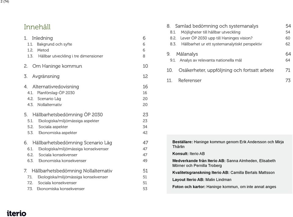 Målanalys 64 9.1. Analys av relevanta nationella mål 64 10. Osäkerheter, uppföljning och fortsatt arbete 71 11. Referenser 73 5. Hållbarhetsbedömning ÖP 2030 23 5.1. Ekologiska/miljömässiga aspekter 23 5.