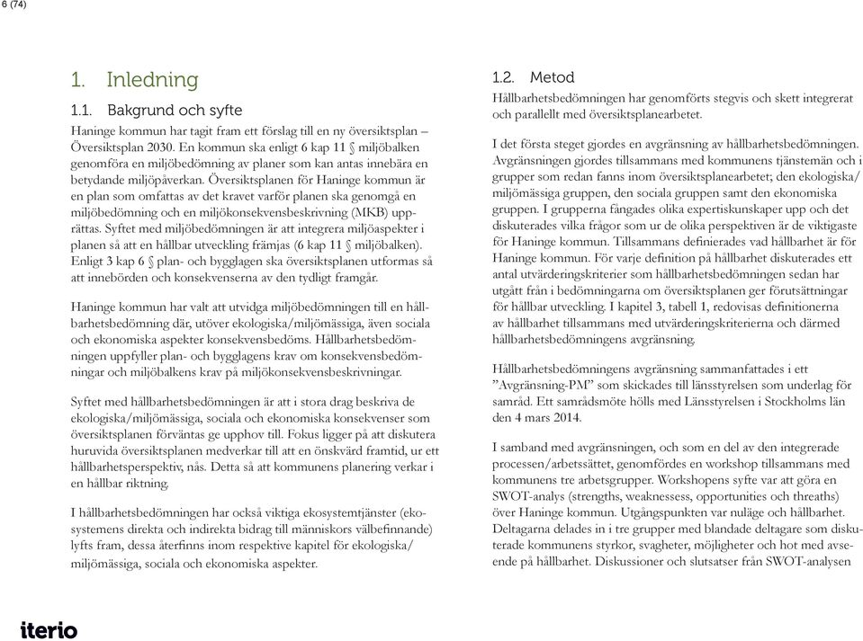 Översiktsplanen för Haninge kommun är en plan som omfattas av det kravet varför planen ska genomgå en miljöbedömning och en miljökonsekvensbeskrivning (MKB) upprättas.