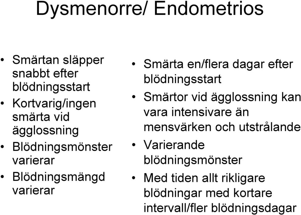 blödningsstart Smärtor vid ägglossning kan vara intensivare än mensvärken och utstrålande