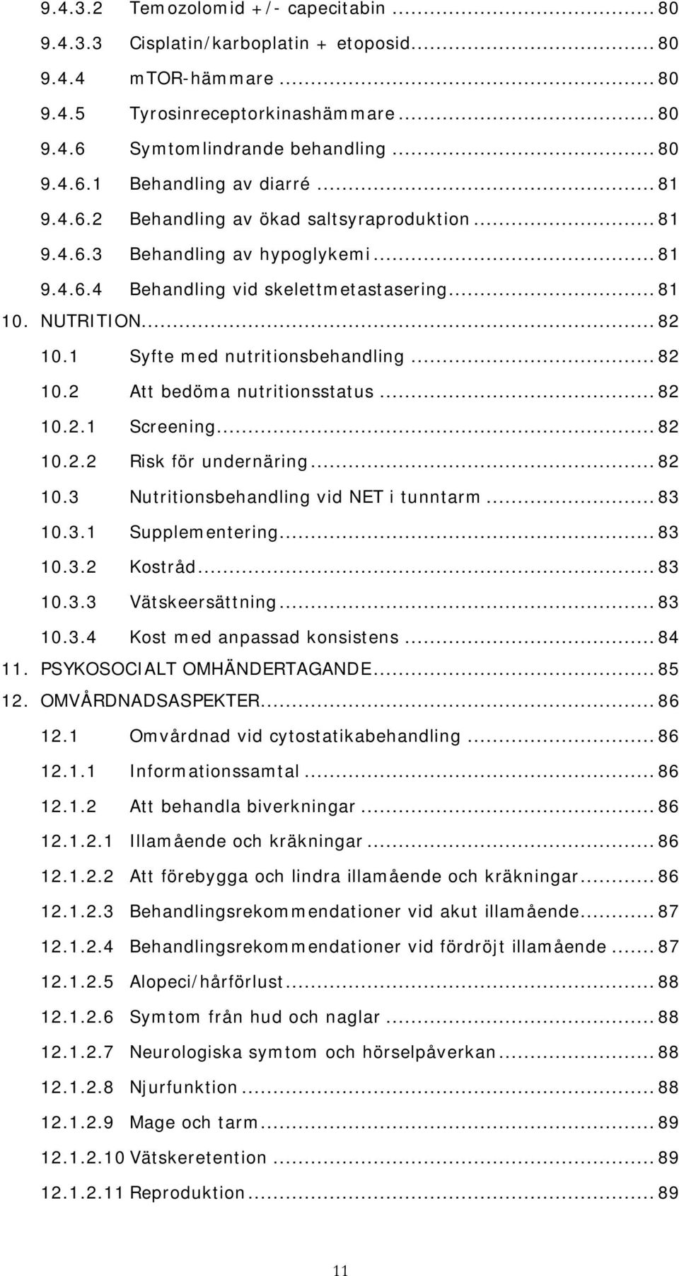 1 Syfte med nutritionsbehandling... 82 10.2 Att bedöma nutritionsstatus... 82 10.2.1 Screening... 82 10.2.2 Risk för undernäring... 82 10.3 Nutritionsbehandling vid NET i tunntarm... 83 10.3.1 Supplementering.