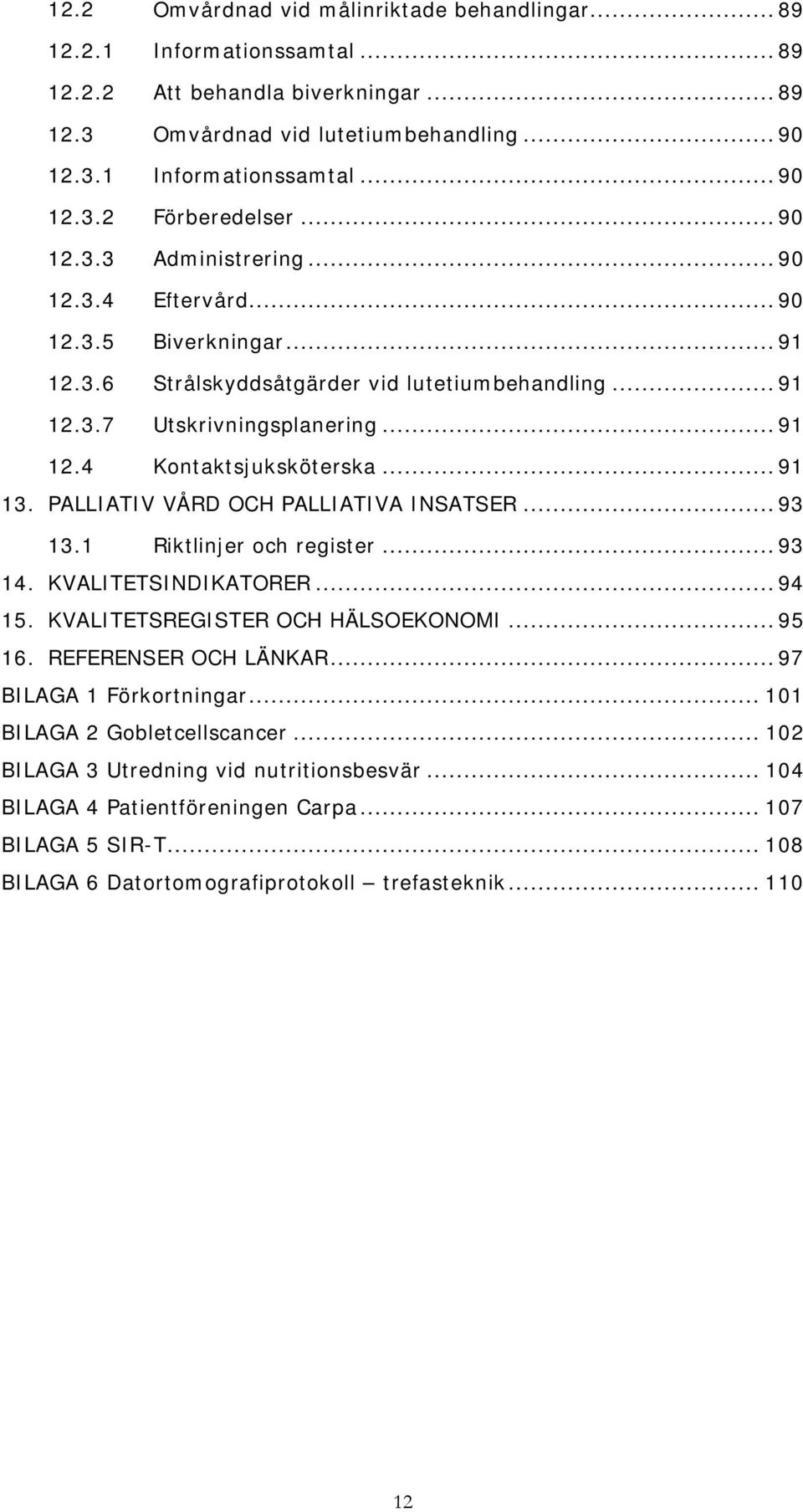 .. 91 13. PALLIATIV VÅRD OCH PALLIATIVA INSATSER... 93 13.1 Riktlinjer och register... 93 14. KVALITETSINDIKATORER... 94 15. KVALITETSREGISTER OCH HÄLSOEKONOMI... 95 16. REFERENSER OCH LÄNKAR.