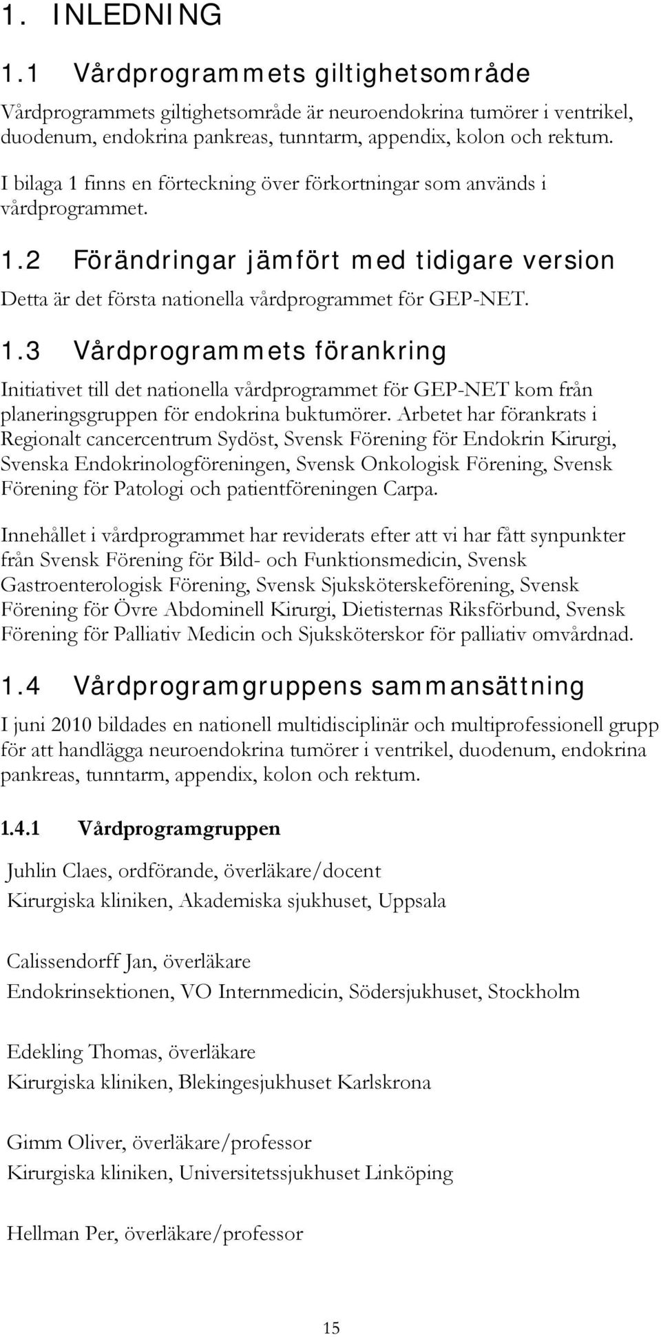 Arbetet har förankrats i Regionalt cancercentrum Sydöst, Svensk Förening för Endokrin Kirurgi, Svenska Endokrinologföreningen, Svensk Onkologisk Förening, Svensk Förening för Patologi och