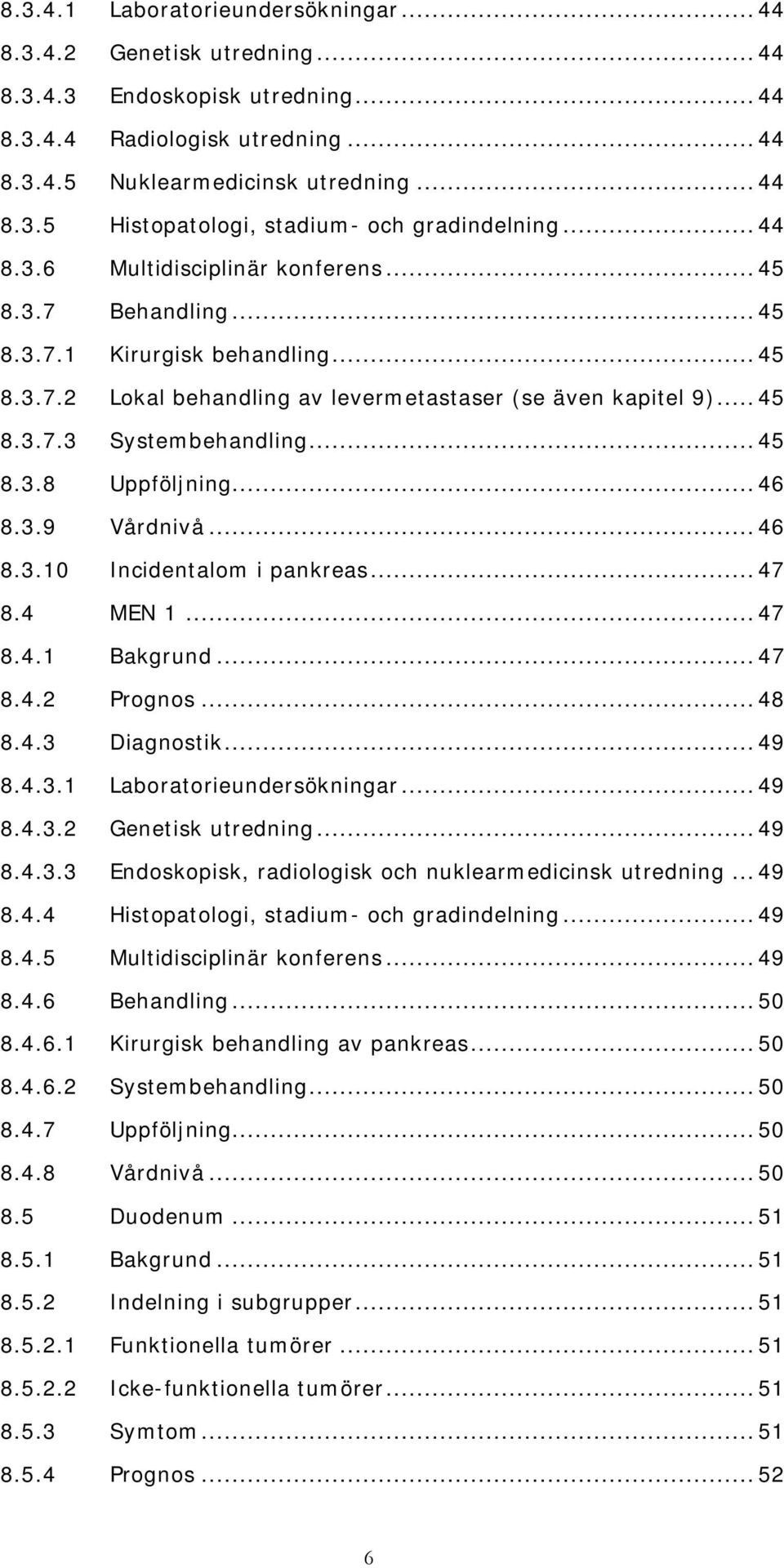 .. 45 8.3.8 Uppföljning... 46 8.3.9 Vårdnivå... 46 8.3.10 Incidentalom i pankreas... 47 8.4 MEN 1... 47 8.4.1 Bakgrund... 47 8.4.2 Prognos... 48 8.4.3 Diagnostik... 49 8.4.3.1 Laboratorieundersökningar.