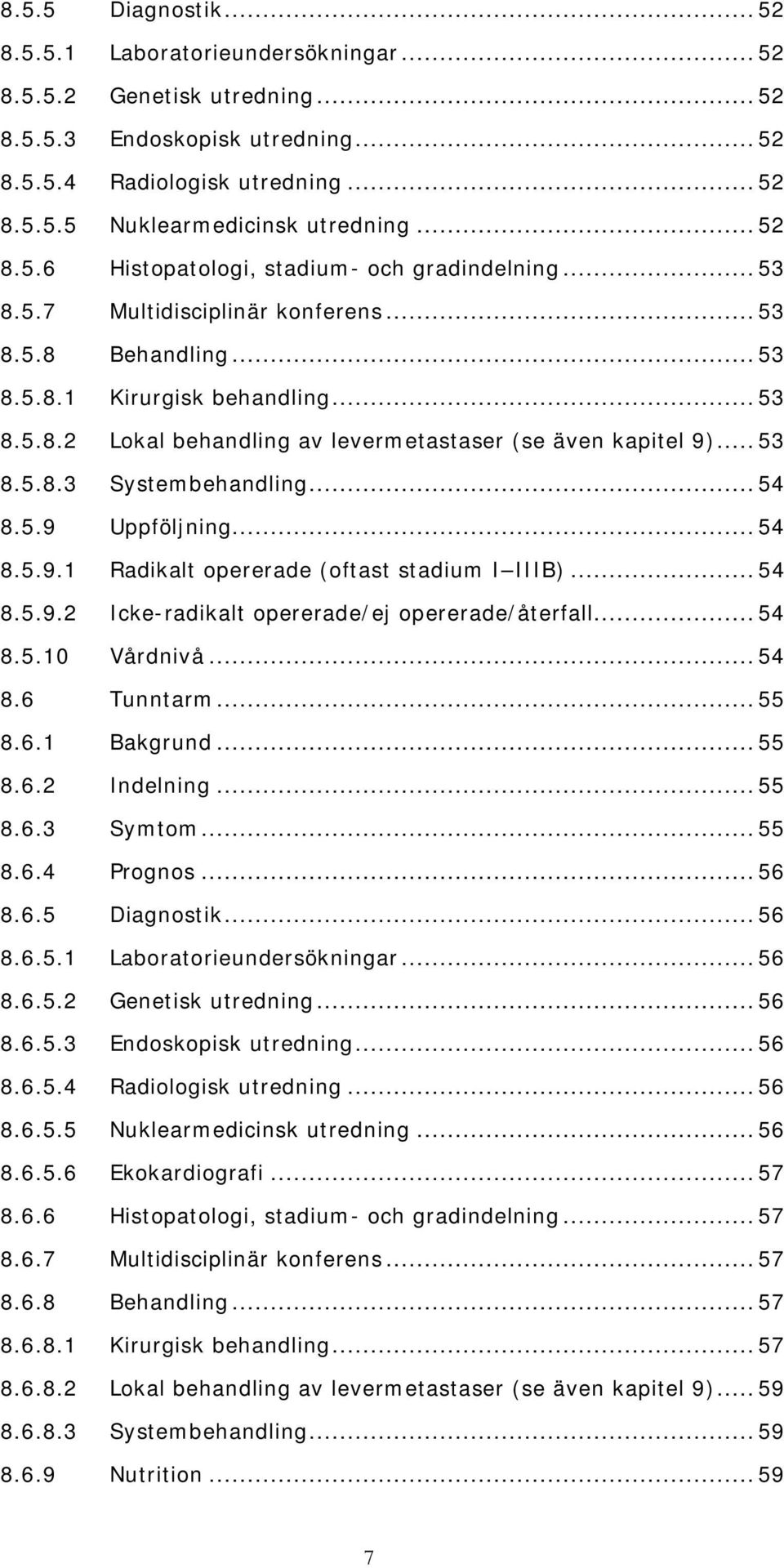 .. 53 8.5.8.3 Systembehandling... 54 8.5.9 Uppföljning... 54 8.5.9.1 Radikalt opererade (oftast stadium I IIIB)... 54 8.5.9.2 Icke-radikalt opererade/ej opererade/återfall... 54 8.5.10 Vårdnivå... 54 8.6 Tunntarm.