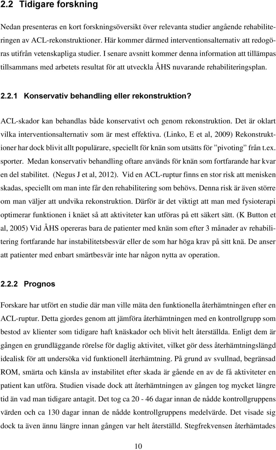 I senare avsnitt kommer denna information att tillämpas tillsammans med arbetets resultat för att utveckla ÅHS nuvarande rehabiliteringsplan. 2.2.1 Konservativ behandling eller rekonstruktion?