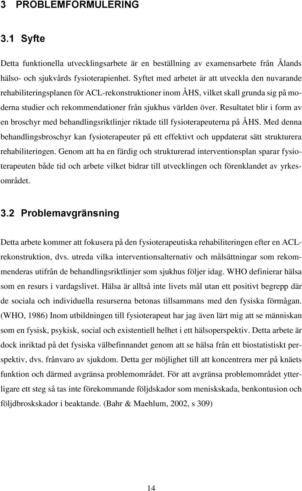 Resultatet blir i form av en broschyr med behandlingsriktlinjer riktade till fysioterapeuterna på ÅHS.