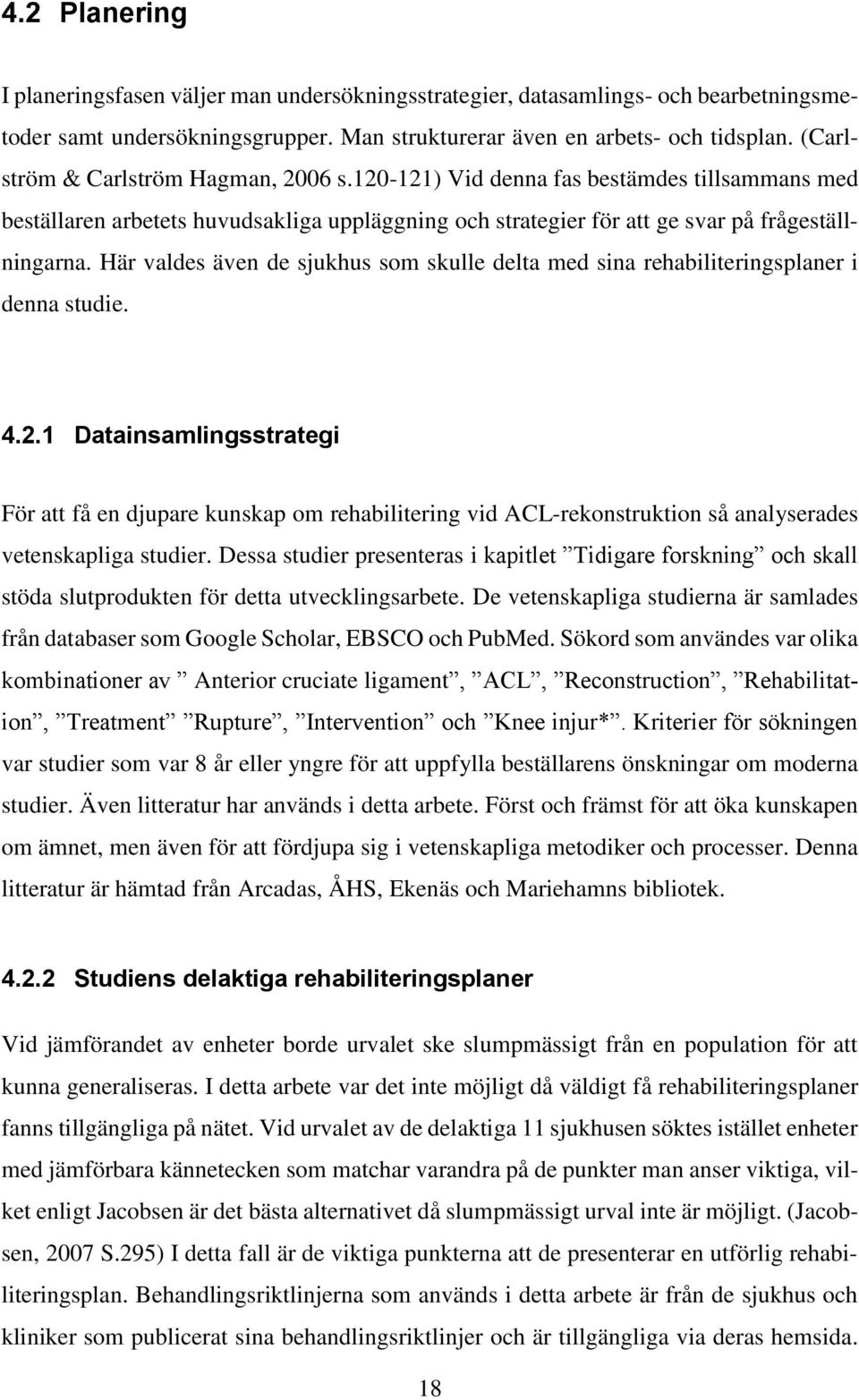 Här valdes även de sjukhus som skulle delta med sina rehabiliteringsplaner i denna studie. 4.2.