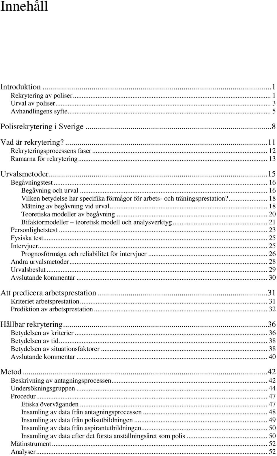 ... 18 Mätning av begåvning vid urval... 18 Teoretiska modeller av begåvning... 20 Bifaktormodeller teoretisk modell och analysverktyg... 21 Personlighetstest... 23 Fysiska test... 25 Intervjuer.