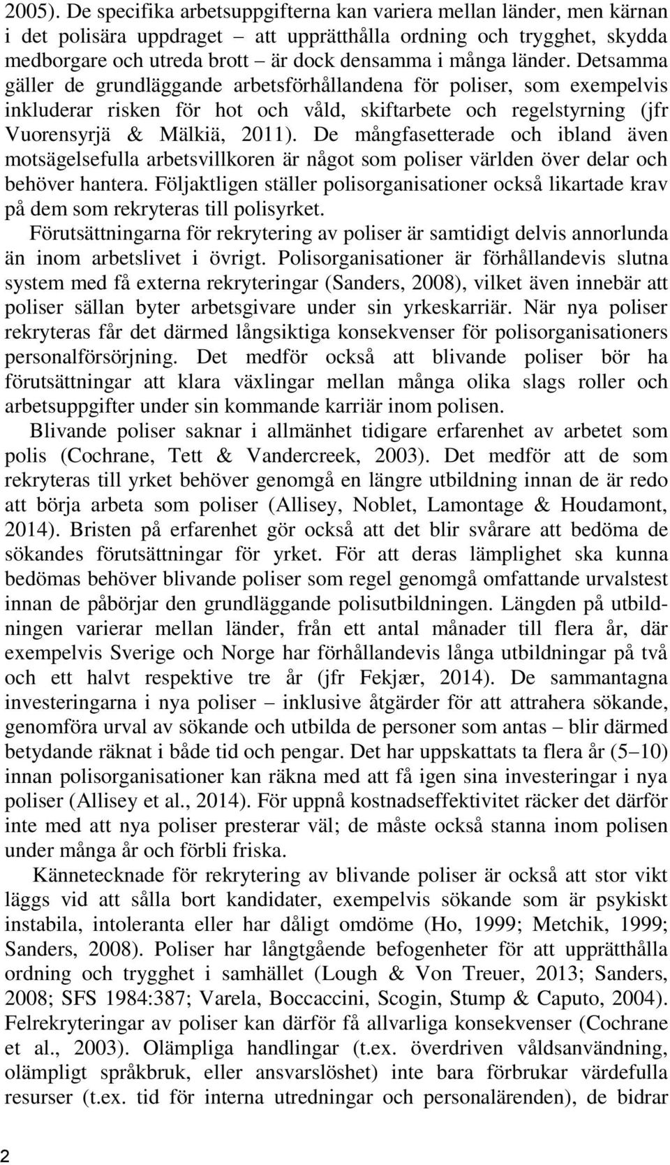 Detsamma gäller de grundläggande arbetsförhållandena för poliser, som exempelvis inkluderar risken för hot och våld, skiftarbete och regelstyrning (jfr Vuorensyrjä & Mälkiä, 2011).