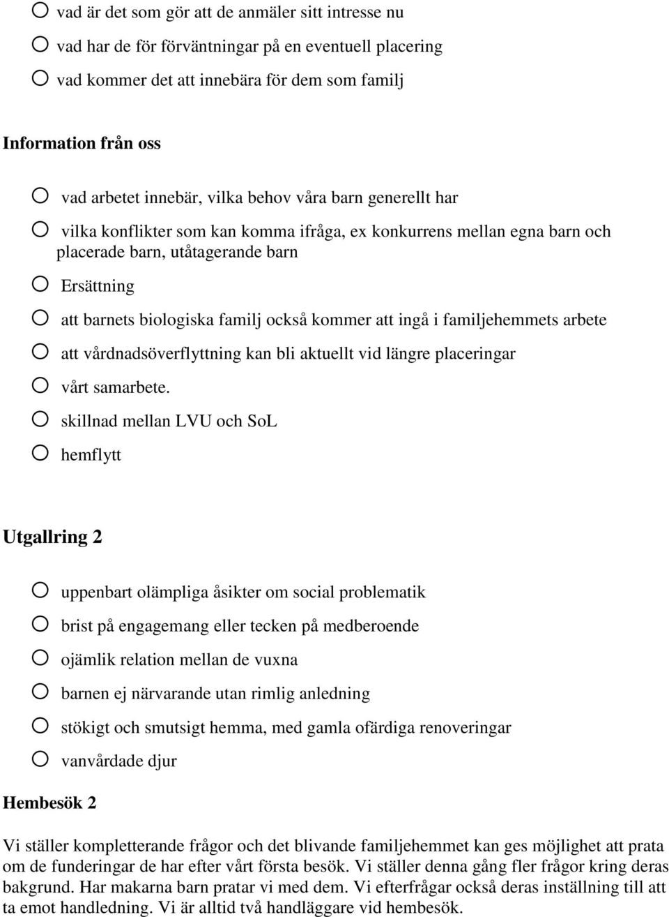 också kommer att ingå i familjehemmets arbete o att vårdnadsöverflyttning kan bli aktuellt vid längre placeringar o vårt samarbete.