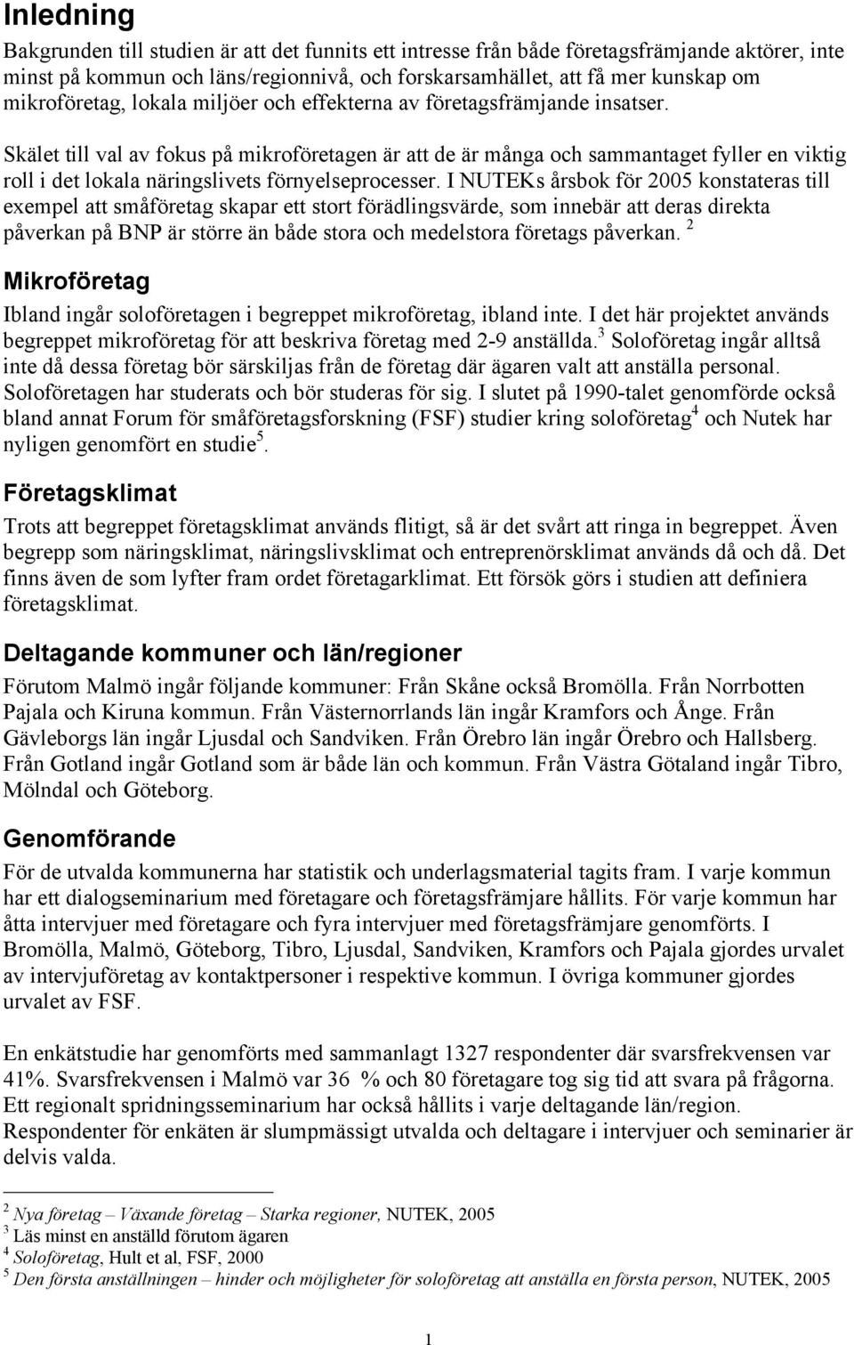 Skälet till val av fokus på mikroföretagen är att de är många och sammantaget fyller en viktig roll i det lokala näringslivets förnyelseprocesser.